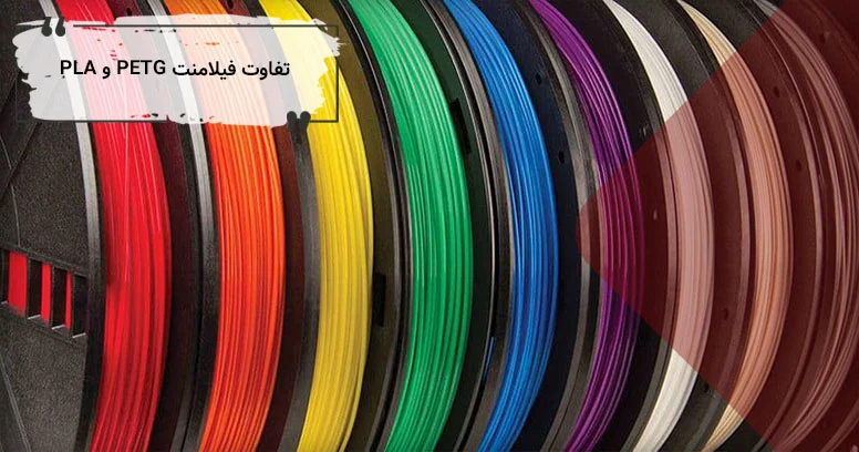 فیلامنت های PLA و PETG چه تفاوت هایی با یکدیگر دارند؟